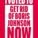 I voted to get rid of Boris Johnson now